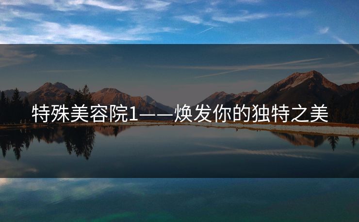 特殊美容院1——焕发你的独特之美